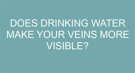 Does Drinking Water Make Your Veins More Visible? And Why Do Some People Think Hydration Turns You Into a Human Roadmap?